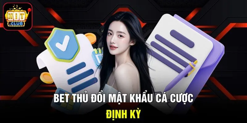 Bet thủ đổi mật khẩu cá cược định kỳ