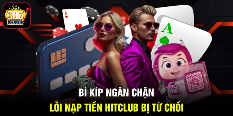 Bí kíp ngăn chặn lỗi nạp tiền Hitclub bị từ chối