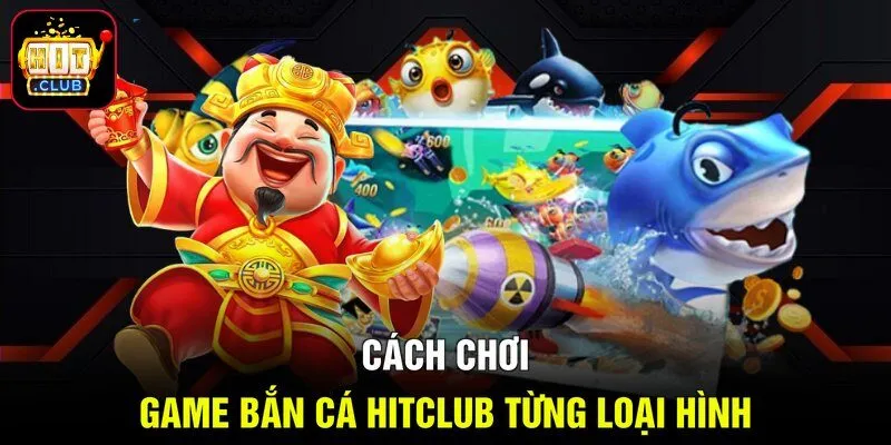 Cách chơi bắn cá HITCLUB từng loại hình