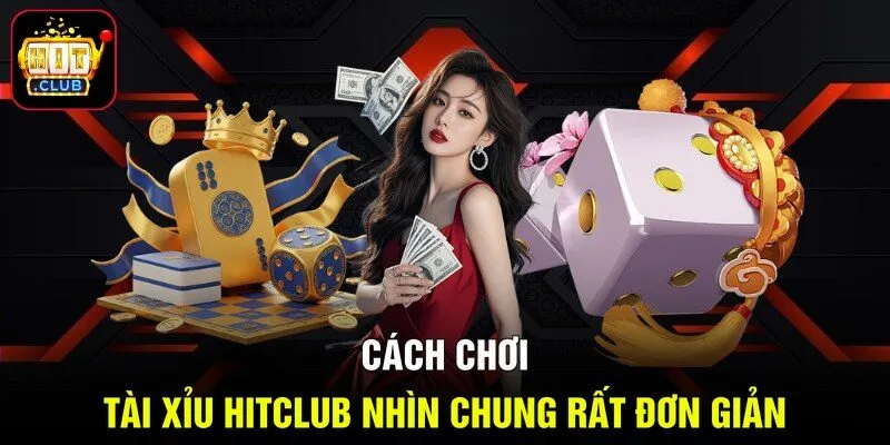 Cách chơi Tài Xỉu Hitclub nhìn chung rất đơn giản