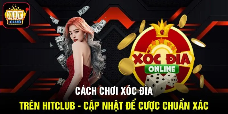 Cách Chơi Xóc Đĩa Trên Hitclub - Cập Nhật Để Cược Chuẩn Xác