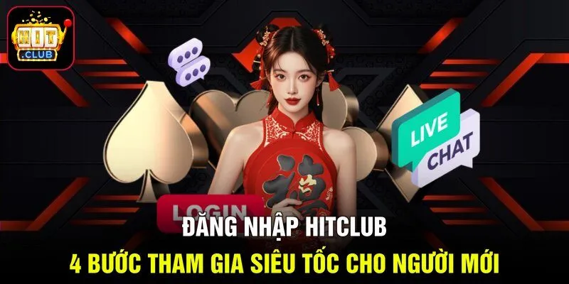 Đăng Nhập Hitclub - 4 Bước Tham Gia Siêu Tốc Cho Người Mới