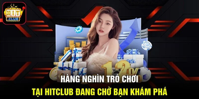 Hàng nghìn trò chơi tại Hitclub đang chờ bạn khám phá