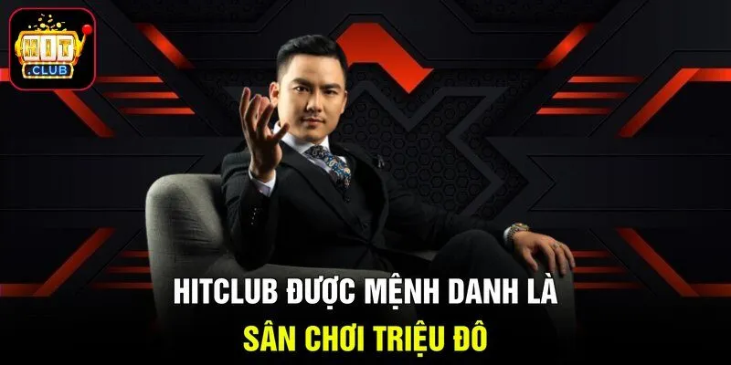 HITCLUB được mệnh danh là sân chơi triệu đô