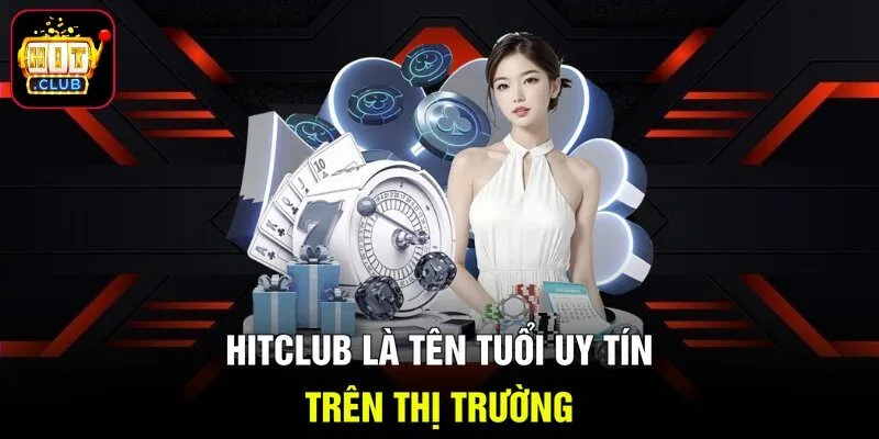 Hitclub là tên tuổi uy tín trên thị trường