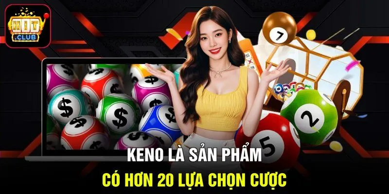Keno là sản phẩm có hơn 20 lựa chọn cược