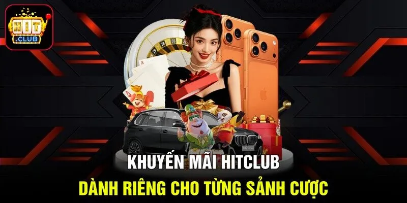 Khuyến mãi Hitclub dành riêng cho từng sảnh cược