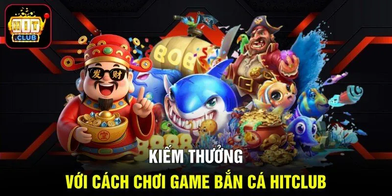 Kiếm thưởng với cách chơi bắn cá HITCLUB