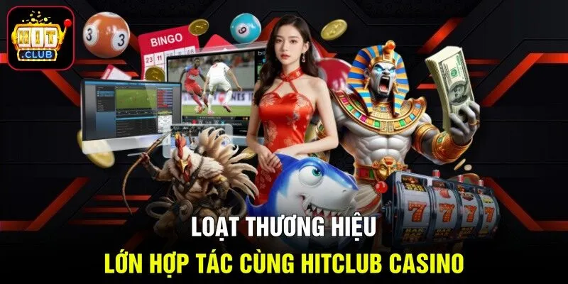 Loạt thương hiệu lớn hợp tác cùng Hitclub casino