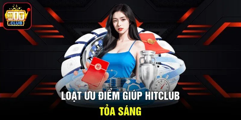 Loạt ưu điểm giúp Hitclub tỏa sáng