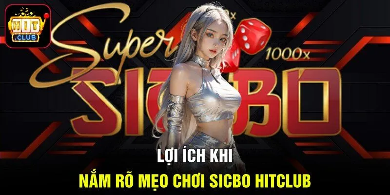 Lợi ích khi nắm rõ mẹo chơi sicbo Hitclub
