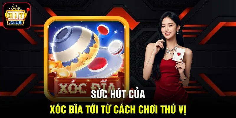 Sức hút của Xóc Đĩa tới từ cách chơi thú vị