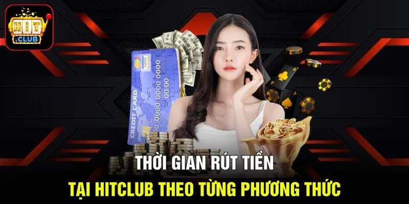 Thời gian rút tiền tại Hitclub theo từng phương thức