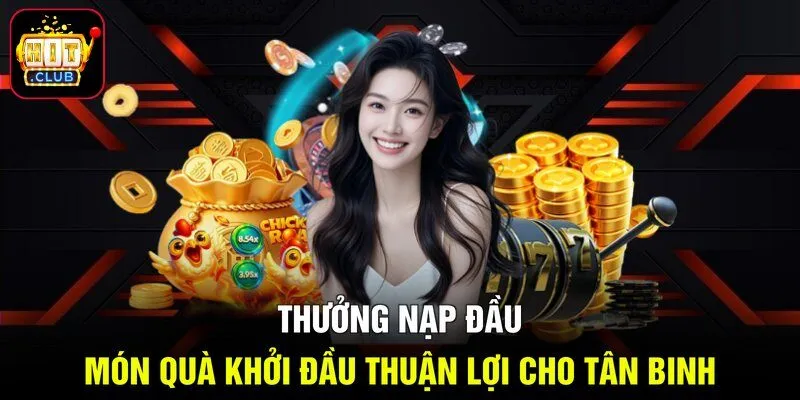 Thưởng Nạp Đầu - Món Quà Khởi Đầu Thuận Lợi Cho Tân Binh 