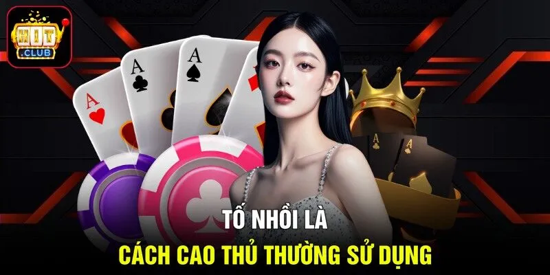 Tố nhồi là cách cao thủ thường sử dụng