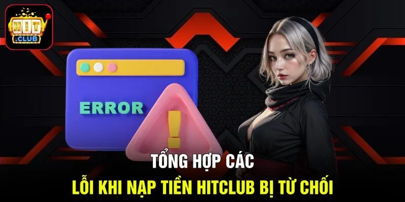Tổng hợp các lỗi khi nạp tiền Hitclub bị từ chối