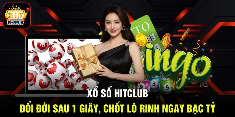 Xổ Số Hitclub - Đổi Đời Sau 1 Giây, Chốt Lô Rinh Ngay Bạc Tỷ